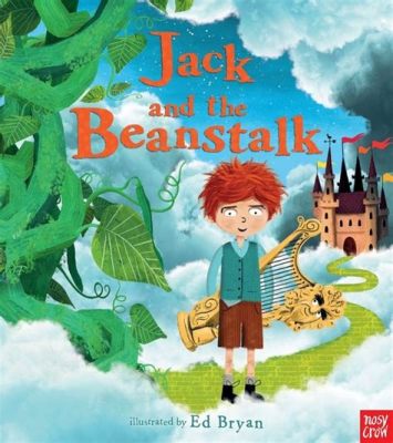  Jack and the Beanstalk Hikayesi: Korkusuzluğun ve Kurnazlığın Gücünün Bir Öyküsü!